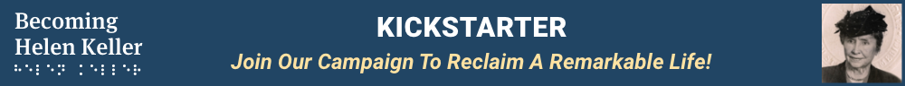 KICKSTARTER: Becoming Helen Keller - Join Our Campaign To Reclaim A Remarkable Life