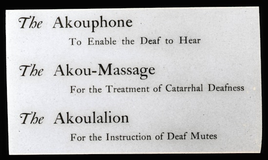 Terms used for deaf education which read- Akouphone: to enable the deaf to hear, Akou-Massage: for the treatment of catarrhal deafness, and the Akoulalion: for the instruction of deaf mutes.